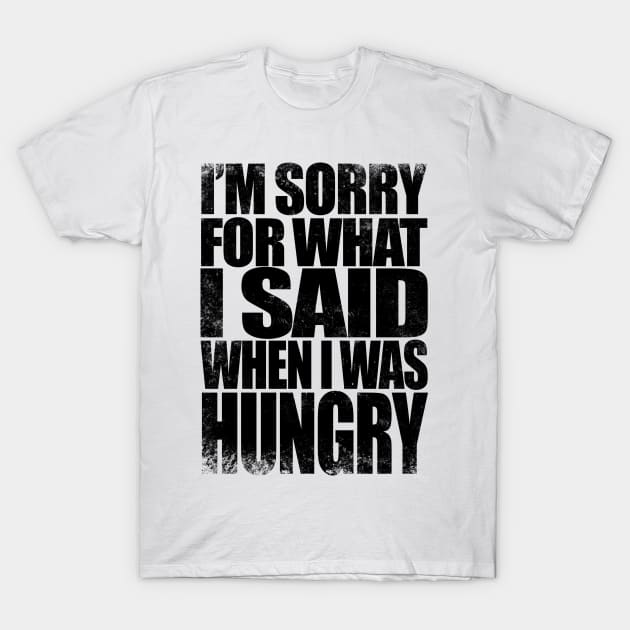 I'm sorry for what I said when I was hungry - BLACK T-Shirt by stateements